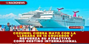 COZUMEL CIERRA MAYO CON LA LLEGADA DE 15 CRUCEROS Y REFUERZA SU ATRACTIVO COMO DESTINO INTERNACIONAL