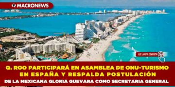 QUINTANA ROO PARTICIPARÁ EN ASAMBLEA DE ONU-TURISMO EN ESPAÑA Y RESPALDA POSTULACIÓN DE LA MEXICANA GLORIA GUEVARA COMO SECRETARIA GENERAL