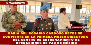 MARÍA DEL ROSARIO CARDOSO REYES SE CONVIERTE EN LA PRIMERA MUJER DIRECTORA DEL CENTRO DE ENTRENAMIENTO DE OPERACIONES DE PAZ DE MÉXICO