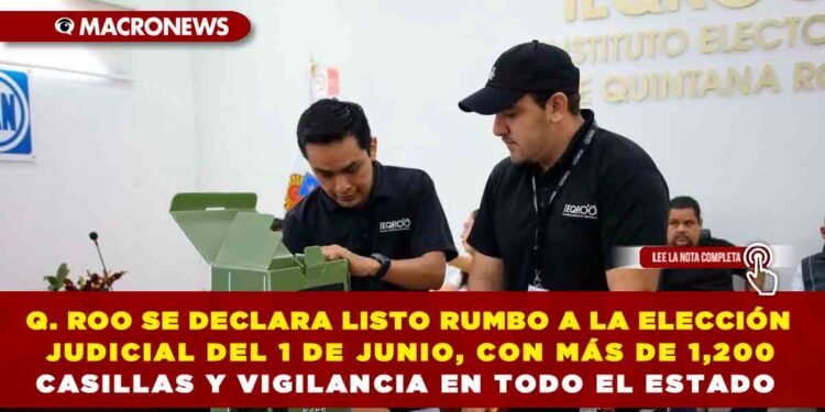 QUINTANA ROO SE DECLARA LISTO PARA OPERATIVO DE SEGURIDAD RUMBO A LA ELECCIÓN JUDICIAL DEL 1 DE JUNIO, CON MÁS DE 1,200 CASILLAS Y VIGILANCIA EN TODO EL ESTADO