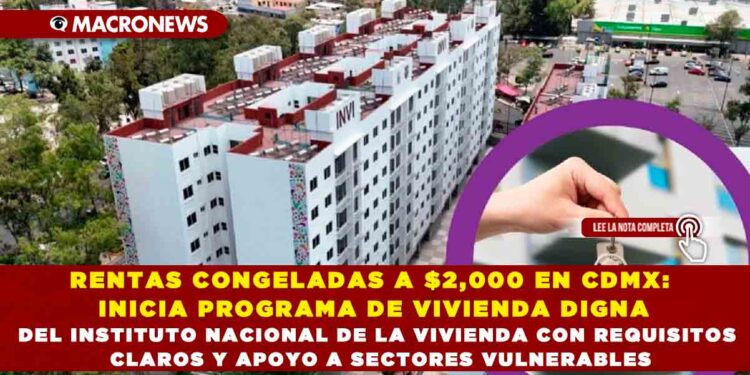 RENTAS CONGELADAS A $2,000 EN CDMX: INICIA PROGRAMA DE VIVIENDA DIGNA DEL INSTITUTO NACIONAL DE LA VIVIENDA CON REQUISITOS CLAROS Y APOYO A SECTORES VULNERABLES