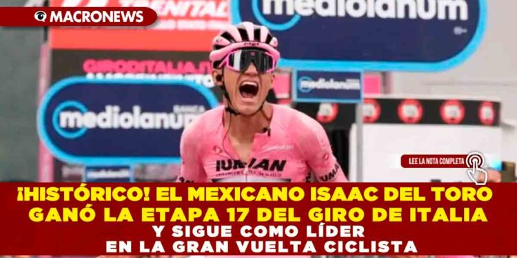 ¡HISTÓRICO! EL MEXICANO ISAAC DEL TORO GANÓ LA ETAPA 17 DEL GIRO DE ITALIA Y SIGUE COMO LÍDER EN LA GRAN VUELTA CICLISTA