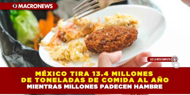 MÉXICO TIRA 13.4 MILLONES DE TONELADAS DE COMIDA AL AÑO MIENTRAS MILLONES PADECEN HAMBRE