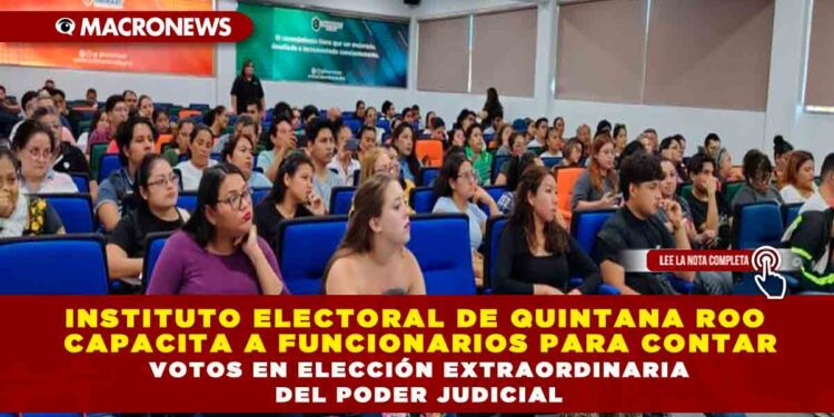INSTITUTO ELECTORAL DE QUINTANA ROO CAPACITA A FUNCIONARIOS PARA CONTAR VOTOS EN ELECCIÓN DEL PODER JUDICIAL