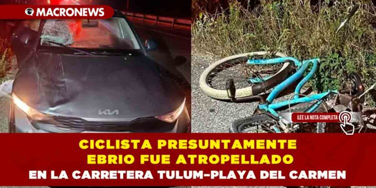 CICLISTA PRESUNTAMENTE EBRIO FUE ATROPELLADO EN LA CARRETERA TULUM–PLAYA DEL CARMEN