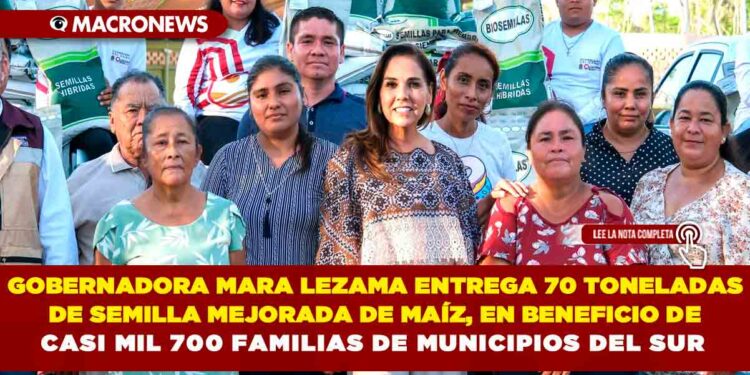 GOBERNADORA MARA LEZAMA ENTREGA 70 TONELADAS DE SEMILLA MEJORADA DE MAÍZ, EN BENEFICIO DE CASI MIL 700 FAMILIAS DE MUNICIPIOS DEL SUR