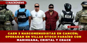 CAEN 3 NARCOMENUDISTAS EN CANCÚN; OPERABAN EN VILLAS OTOCH PARAÍSO CON MARIHUANA, CRISTAL Y CRACK