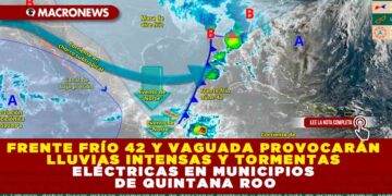 FRENTE FRÍO 42 Y VAGUADA PROVOCARÁN LLUVIAS INTENSAS Y TORMENTAS ELÉCTRICAS EN MUNICIPIOS DE QUINTANA ROO