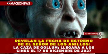 REVELAN LA FECHA DE ESTRENO DE EL SEÑOR DE LOS ANILLOS: LA CAZA DE GOLLUM; LLEGARÁ A LOS CINES EL 17 DE DICIEMBRE DE 2027