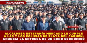 ALCALDESA ESTEFANÍA MERCADO LE CUMPLE A LAS Y LOS POLICÍAS DE PLAYA DEL CARMEN; ANUNCIA LA ENTREGA DE UN BONO ECONÓMICO
