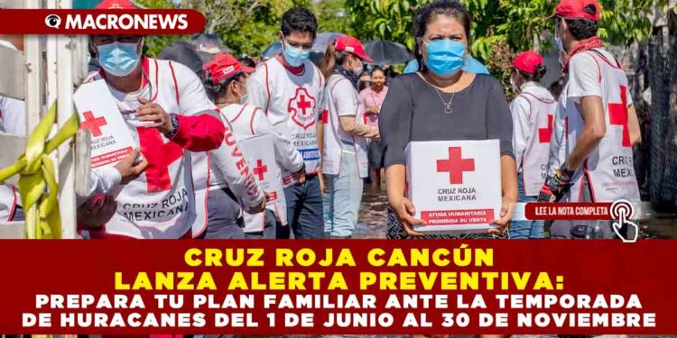 CRUZ ROJA CANCÚN LANZA ALERTA PREVENTIVA: PREPARA TU PLAN FAMILIAR ANTE LA TEMPORADA DE HURACANES DEL 1 DE JUNIO AL 30 DE NOVIEMBRE