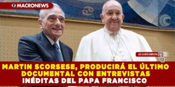 EL DIRECTOR DE CINE MARTIN SCORSESE, PRODUCIRÁ EL ÚLTIMO DOCUMENTAL CON ENTREVISTAS INÉDITAS DEL PAPA FRANCISCO