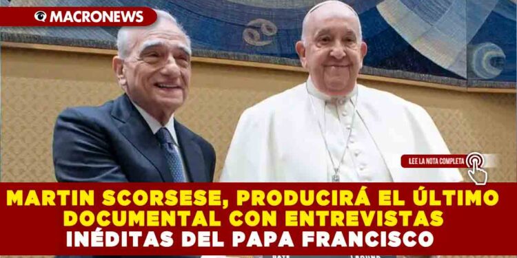 EL DIRECTOR DE CINE MARTIN SCORSESE, PRODUCIRÁ EL ÚLTIMO DOCUMENTAL CON ENTREVISTAS INÉDITAS DEL PAPA FRANCISCO