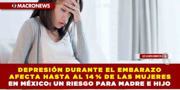 DEPRESIÓN DURANTE EL EMBARAZO AFECTA HASTA AL 14 % DE LAS MUJERES EN MÉXICO: UN RIESGO PARA MADRE E HIJO