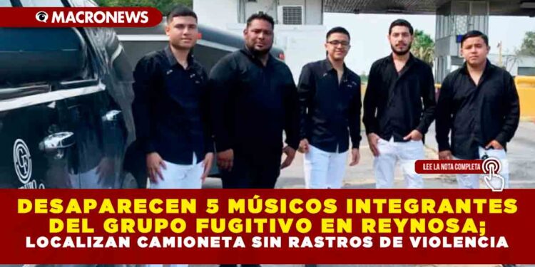 DESAPARECEN 5 MÚSICOS INTEGRANTES DEL GRUPO FUGITIVO EN REYNOSA; LOCALIZAN CAMIONETA SIN RASTROS DE VIOLENCIA