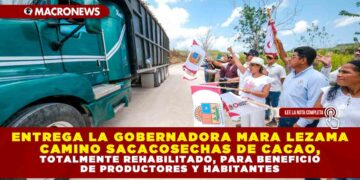ENTREGA LA GOBERNADORA MARA LEZAMA CAMINO SACACOSECHAS DE CACAO, TOTALMENTE REHABILITADO, PARA BENEFICIO DE PRODUCTORES Y HABITANTES