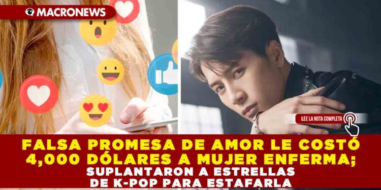 FALSA PROMESA DE AMOR LE COSTÓ 4,000 DÓLARES A MUJER ENFERMA; SUPLANTARON A ESTRELLAS DE K-POP PARA ESTAFARLA