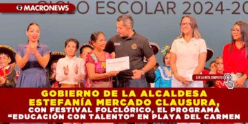 GOBIERNO DE LA ALCALDESA ESTEFANÍA MERCADO CLAUSURA, CON FESTIVAL FOLCLÓRICO, EL PROGRAMA “EDUCACIÓN CON TALENTO” EN PLAYA DEL CARMEN