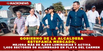 GOBIERNO DE LA ALCALDESA ESTEFANÍA MERCADO, MEJORA MÁS DE 4,800 LUMINARIAS Y ACTIVA 1,400 SECTORES DE ALUMBRADO EN PLAYA DEL CARMEN