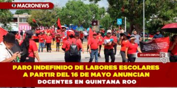 PARO INDEFINIDO DE LABORES ESCOLARES A PARTIR DEL 16 DE MAYO ANUNCIAN DOCENTES EN QUINTANA ROO