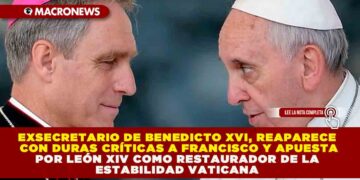 EXSECRETARIO DE BENEDICTO XVI, REAPARECE CON DURAS CRÍTICAS A FRANCISCO Y APUESTA POR LEÓN XIV COMO RESTAURADOR DE LA ESTABILIDAD VATICANA