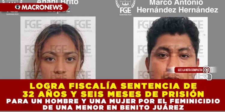 LOGRA FISCALÍA SENTENCIA DE 32 AÑOS Y SEIS MESES DE PRISIÓN PARA UN HOMBRE Y UNA MUJER POR EL FEMINICIDIO DE UNA MENOR EN BENITO JUÁREZ