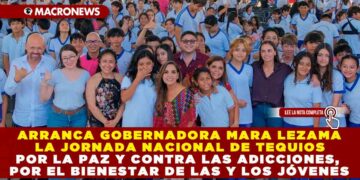 ARRANCA GOBERNADORA MARA LEZAMA LA JORNADA NACIONAL DE TEQUIOS POR LA PAZ Y CONTRA LAS ADICCIONES, POR EL BIENESTAR DE LAS Y LOS JÓVENES