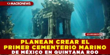 PLANEAN CREAR EL PRIMER CEMENTERIO MARINO DE MÉXICO EN QUINTANA ROO