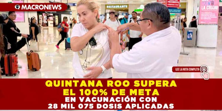 QUINTANA ROO SUPERA EL 100% DE META EN VACUNACIÓN CON 28 MIL 075 DOSIS APLICADAS