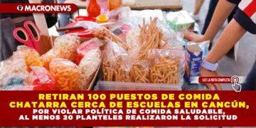 RETIRAN 100 PUESTOS DE COMIDA CHATARRA CERCA DE ESCUELAS EN CANCÚN, POR VIOLAR POLÍTICA DE COMIDA SALUDABLE, AL MENOS 20 PLANTELES REALIZARON LA SOLICITUD