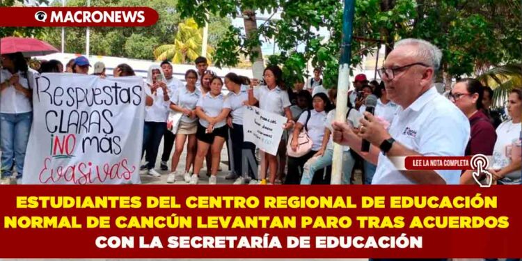 ESTUDIANTES DEL CENTRO REGIONAL DE EDUCACIÓN NORMAL DE CANCÚN LEVANTAN PARO TRAS ACUERDOS CON LA SECRETARÍA DE EDUCACIÓN