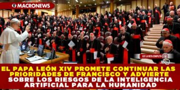 EL PAPA LEÓN XIV PROMETE CONTINUAR LAS PRIORIDADES DE FRANCISCO Y ADVIERTE SOBRE LOS RIESGOS DE LA INTELIGENCIA ARTIFICIAL PARA LA HUMANIDAD
