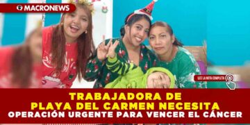 TRABAJADORA DE PLAYA DEL CARMEN NECESITA OPERACIÓN URGENTE PARA VENCER EL CÁNCER