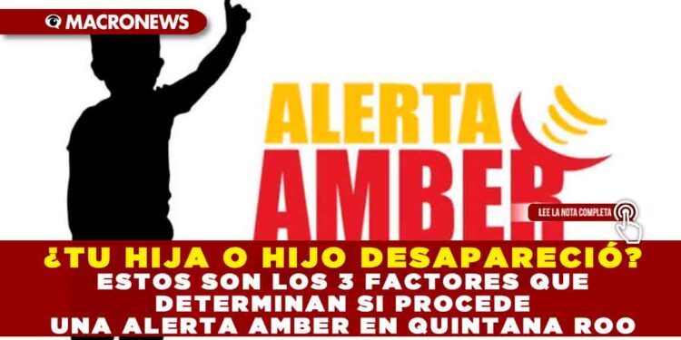 ¿TU HIJA O HIJO DESAPARECIÓ? ESTOS SON LOS 3 FACTORES QUE DETERMINAN SI PROCEDE UNA ALERTA AMBER EN QUINTANA ROO