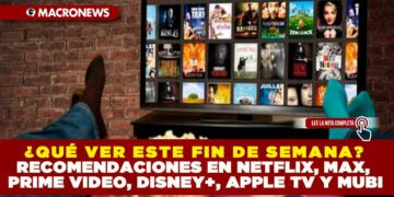 ¿QUÉ VER ESTE FIN DE SEMANA? RECOMENDACIONES EN NETFLIX, MAX, PRIME VIDEO, DISNEY+, APPLE TV Y MUBI