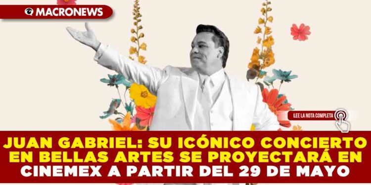 JUAN GABRIEL: SU ICÓNICO CONCIERTO EN BELLAS ARTES SE PROYECTARÁ EN CINEMEX A PARTIR DEL 29 DE MAYO