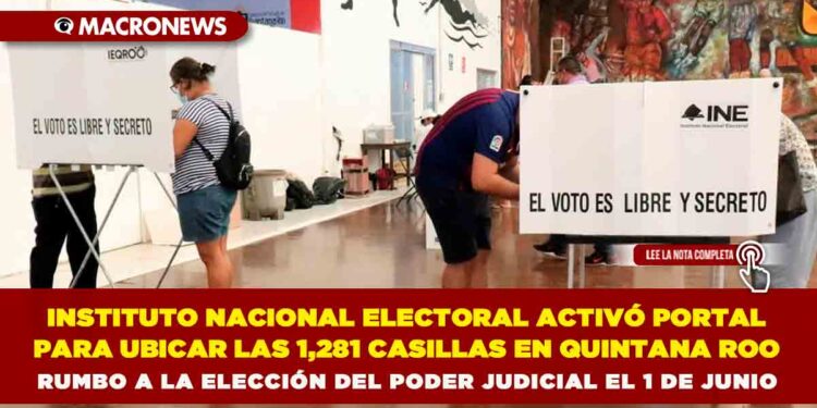 INSTITUTO NACIONAL ELECTORAL ACTIVÓ PORTAL PARA UBICAR LAS 1,281 CASILLAS EN QUINTANA ROO RUMBO A LA ELECCIÓN DEL PODER JUDICIAL EL 1 DE JUNIO