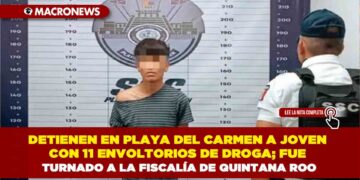 DETIENEN EN PLAYA DEL CARMEN A JOVEN CON 11 ENVOLTORIOS DE DROGA; FUE TURNADO A LA FISCALÍA DE QUINTANA ROO