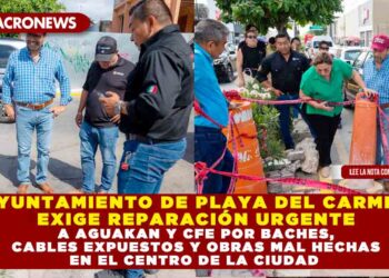 AYUNTAMIENTO DE PLAYA DEL CARMEN EXIGE REPARACIÓN URGENTE A AGUAKAN Y CFE POR BACHES, CABLES EXPUESTOS Y OBRAS MAL HECHAS EN EL CENTRO DE LA CIUDAD