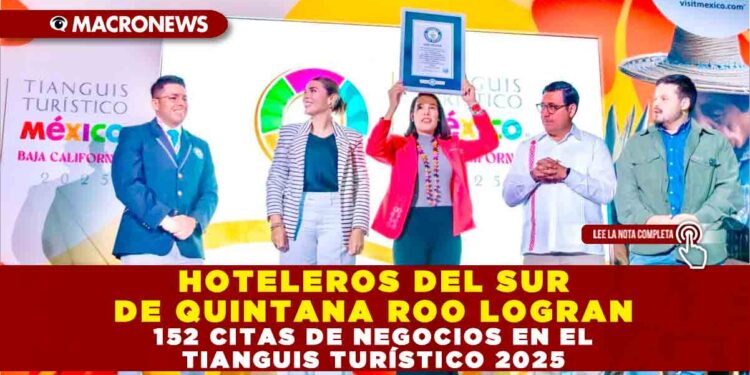 HOTELEROS DEL SUR DE QUINTANA ROO LOGRAN 152 CITAS DE NEGOCIOS EN EL TIANGUIS TURÍSTICO 2025
