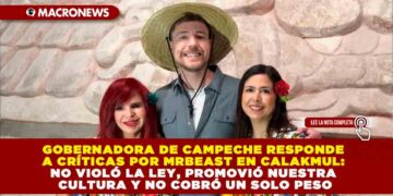 GOBERNADORA DE CAMPECHE RESPONDE A CRÍTICAS POR MRBEAST EN CALAKMUL: NO VIOLÓ LA LEY, PROMOVIÓ NUESTRA CULTURA Y NO COBRÓ UN SOLO PESO
