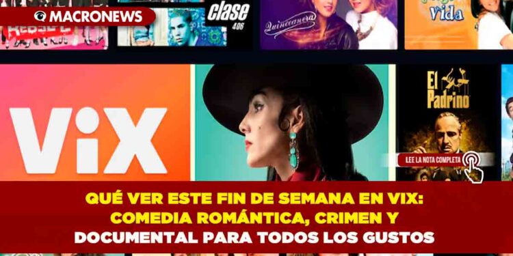 QUÉ VER ESTE FIN DE SEMANA EN VIX: COMEDIA ROMÁNTICA, CRIMEN Y DOCUMENTAL PARA TODOS LOS GUSTOS