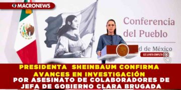 PRESIDENTA SHEINBAUM CONFIRMA AVANCES EN INVESTIGACIÓN POR ASESINATO DE COLABORADORES DE JEFA DE GOBIERNO CLARA BRUGADA