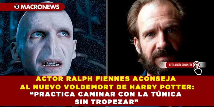 ACTOR RALPH FIENNES ACONSEJA AL NUEVO VOLDEMORT DE HARRY POTTER: “PRACTICA CAMINAR CON LA TÚNICA SIN TROPEZAR”