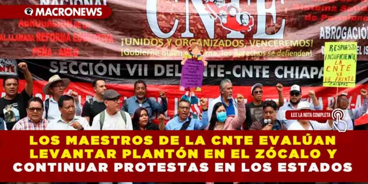 LOS MAESTROS DE LA CNTE EVALÚAN LEVANTAR PLANTÓN EN EL ZÓCALO Y CONTINUAR PROTESTAS EN LOS ESTADOS