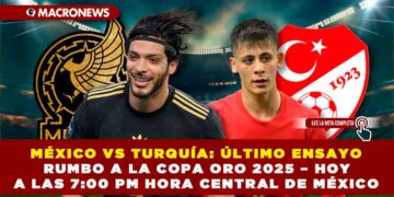 MÉXICO VS TURQUÍA: ÚLTIMO ENSAYO RUMBO A LA COPA ORO 2025 – HOY A LAS 7:00 PM HORA CENTRAL DE MÉXICO