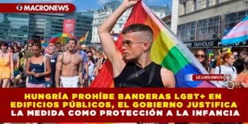 HUNGRÍA PROHÍBE BANDERAS LGBT+ EN EDIFICIOS PÚBLICOS, EL GOBIERNO JUSTIFICA LA MEDIDA COMO PROTECCIÓN A LA INFANCIA