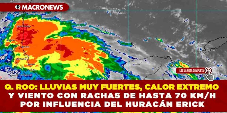 QUINTANA ROO: LLUVIAS MUY FUERTES, CALOR EXTREMO Y VIENTO CON RACHAS DE HASTA 70 KM/H POR INFLUENCIA DEL HURACÁN ERICK