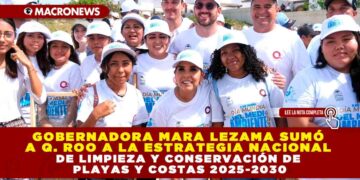 GOBERNADORA MARA LEZAMA SUMÓ A QUINTANA ROO A LA ESTRATEGIA NACIONAL DE LIMPIEZA Y CONSERVACIÓN DE PLAYAS Y COSTAS 2025-2030