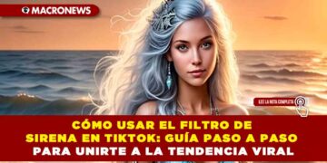 CÓMO USAR EL FILTRO DE SIRENA EN TIKTOK: GUÍA PASO A PASO PARA UNIRTE A LA TENDENCIA VIRAL